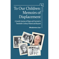 To Our Children: Memoirs of Displacement. a Jewish Journey of Hope and Survival in Twentieth-Century Poland and Beyond