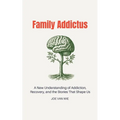 Family Addictus: A New Understanding of Addiction, Recovery, and the Stories That Shape Us