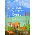 Urban Nature Every Day: Discover the Natural World on Your Doorstep