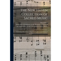 The New Haven Collection of Sacred Music: Containing a Set of Tunes Adapted to the Metres and Subjects of the Psalms and Hymns in General Use
