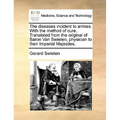 The Diseases Incident to Armies. with the Method of Cure. Translated from the Original of Baron Van Swieten, Physician to Their Imperial Majesties.