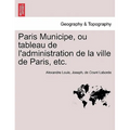 Paris Municipe, Ou Tableau de L'Administration de La Ville de Paris, Etc.