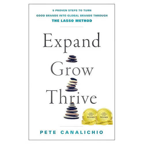 Expand, Grow, Thrive: 5 Proven Steps to Turn Good Brands Into Global Brands Through the Lasso Method