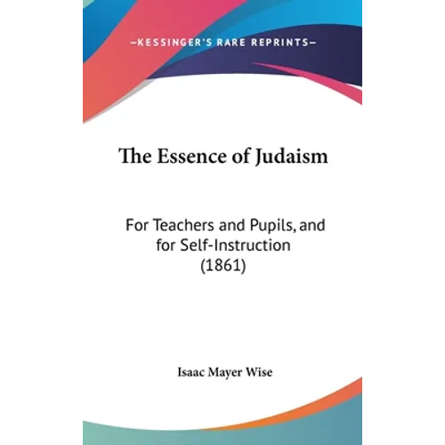 The Essence of Judaism: For Teachers and Pupils, and for Self-Instruction (1861)