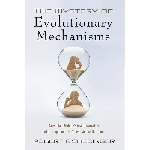 The Mystery of Evolutionary Mechanisms: Darwinian Biology's Grand Narrative of Triumph and the Subversion of Religion