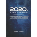 2020s & THE FUTURE BEYOND: How To Survive Technology's Disruption in the Coming Decades - Winning the War Against AI, Robots, and Machines.