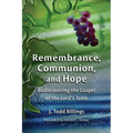 Remembrance, Communion, and Hope: Rediscovering the Gospel at the Lord's Table