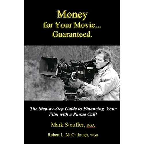 Money for Your Movie: Guaranteed: How to Finance Your Film with a Phone Call
