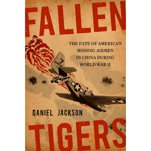 Fallen Tigers: The Fate of America's Missing Airmen in China During World War II
