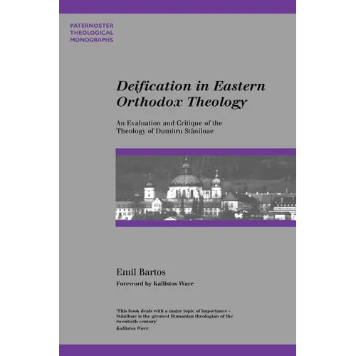 Deification in Eastern Orthodox Theology: An Evaluation and Critique of the Theology of Dumitru Staniloae