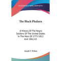 The Black Phalanx: A History Of The Negro Soldiers Of The United States In The Wars Of 1775-1812 And 1861-65