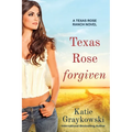Texas Rose Forgiven: A Texas Rose Ranch Novel, Book 4