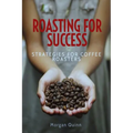 Roasting For Success: Strategies For Coffee Roasters
