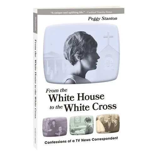 From the White House to the White Cross: Confessions of a TV News Correspondent