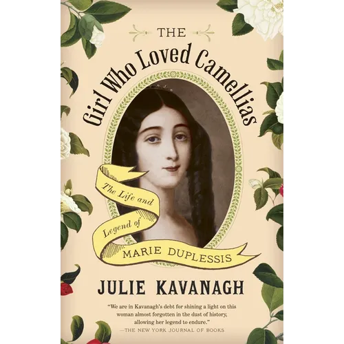 The Girl Who Loved Camellias: The Life and Legend of Marie Duplessis