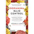 Dopamina Bajo Control: Entiende Por Qué Actúa En Tu Contra Y Cómo Convertirla En Tu Aliada / Taming the Molecule of More