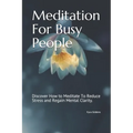 Meditation For Busy People: Discover How to Meditate To Reduce Stress and Regain Mental Clarity.