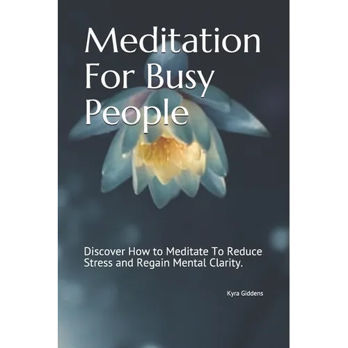 Meditation For Busy People: Discover How to Meditate To Reduce Stress and Regain Mental Clarity.