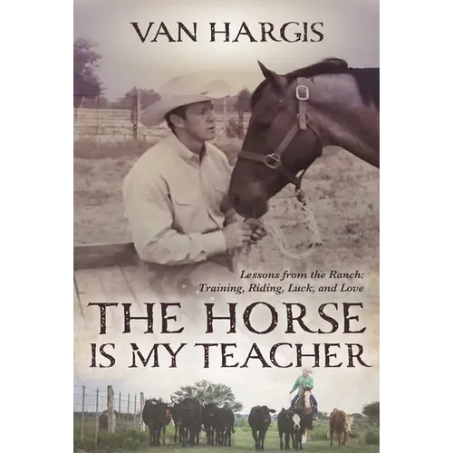 The Horse Is My Teacher: Lessons from the Ranch: Training, Riding, Luck, and Love