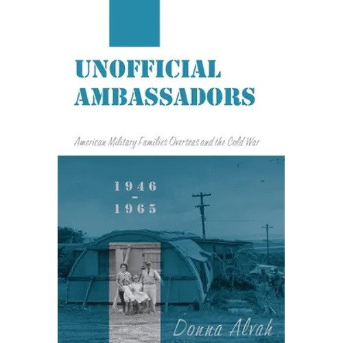 Unofficial Ambassadors: American Military Families Overseas and the Cold War, 1946-1965