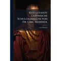 Kurzgefasste lateinische Schulgrammatik von Dr. Carl MeiÃner.