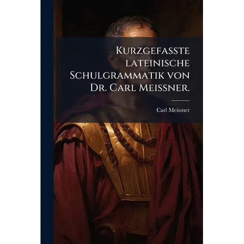 Kurzgefasste lateinische Schulgrammatik von Dr. Carl MeiÃner.