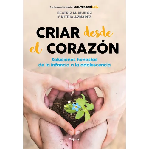 Criar Desde El Corazón: Soluciones Honestas de la Infancia a la Adolescencia / Rearing from the Heart: Honest Solutions from Childhood to Adolescence