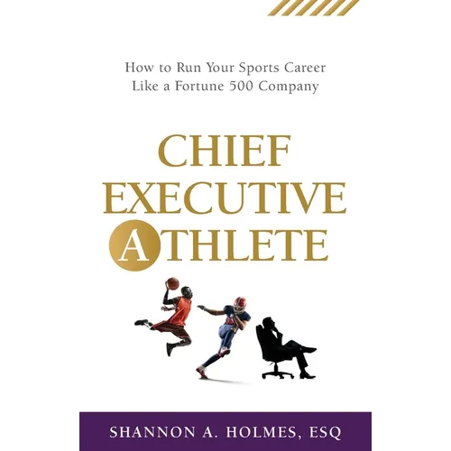 Chief Executive Athlete: How to Run Your Sports Career Like a Fortune 500 Company