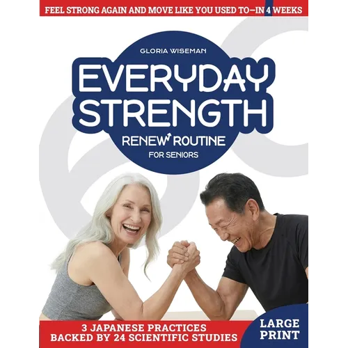 Everyday Strength Renew Routine for Seniors: 3 Science-Based Japanese Practices to Feel Strong Again and Move Like You Used To-in 4 Weeks