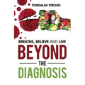 Beyond The Diagnosis: BREATHE, BELIEVE, and LIVE