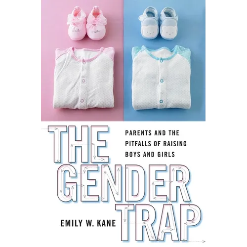 The Gender Trap: Parents and the Pitfalls of Raising Boys and Girls
