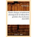 Étude Clinique Et Traitement Chirurgical de la Tuberculose Génitale Chez La Femme, (Éd.1889)