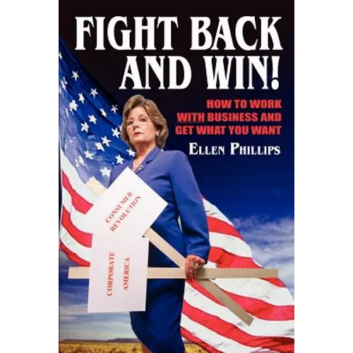 Fight Back and Win!: How to Work With Business and Get What You Want