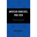 American Homicides, 1980-2020: Exploring Trends Through Statistics and Theories