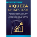 Riqueza sin impuestos: Aprenda las estrategias y atajos de los ricos para reducir los impuestos utilizando el Cash Value Life Insurance, 1031 Real Est