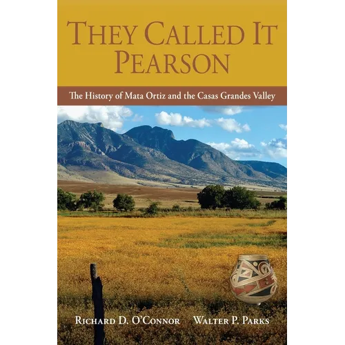 They Called It Pearson: The History of Mata Ortiz and the Casas Grandes Valley