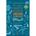 Conceptos Básicos de Dirección de Proyectos: Todo lo que quisiste saber sobre proyectos y no te atreviste a preguntar