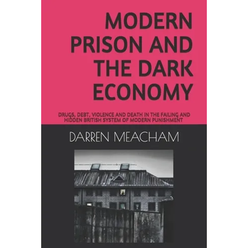 Modern Prison and the Dark Economy: Drugs, Debt, Death and Violence in a Failing System