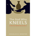 The God Who Kneels: A Forty-Day Meditation on John 13