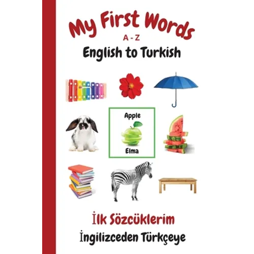 My First Words A - Z English to Turkish: Bilingual Learning Made Fun and Easy with Words and Pictures