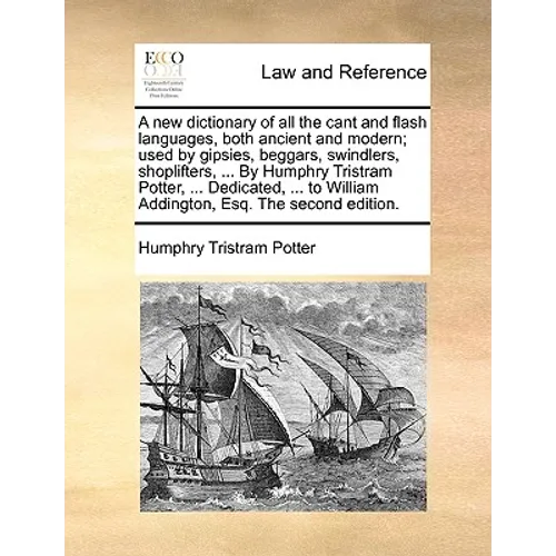 A New Dictionary of All the Cant and Flash Languages, Both Ancient and Modern; Used by Gipsies, Beggars, Swindlers, Shoplifters, ... by Humphry Tristr