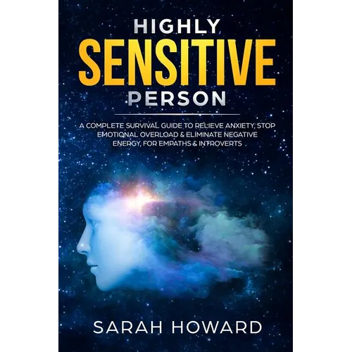 Highly Sensitive Person: A complete Survival Guide to Relieve Anxiety, Stop Emotional Overload & Eliminate Negative Energy, for Empaths & Introverts