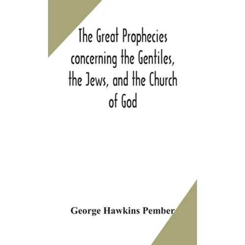 The Great Prophecies Concerning The Gentiles, The Jews, And The Church Of God