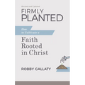 Firmly Planted, Revised and Updated: How to Cultivate a Faith Rooted in Christ