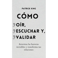 Cómo oír, escuchar y validar: Atraviesa las barreras invisibles y transforma tus relaciones