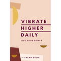 Vibrate Higher Daily: Live Your Power