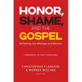 Honor, Shame, and the Gospel: Reframing Our Message and Ministry