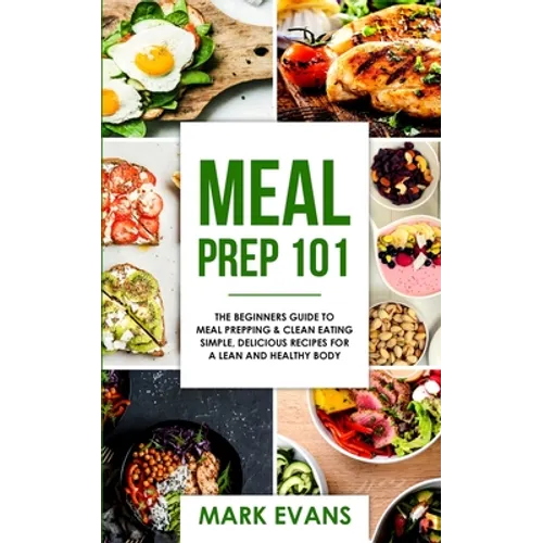 Meal Prep: 101 - The Beginner's Guide to Meal Prepping and Clean Eating - Simple, Delicious Recipes for a Lean and Healthy Body (Meal Prep Series) (Vo
