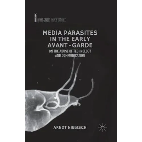 Media Parasites in the Early Avant-Garde: On the Abuse of Technology and Communication