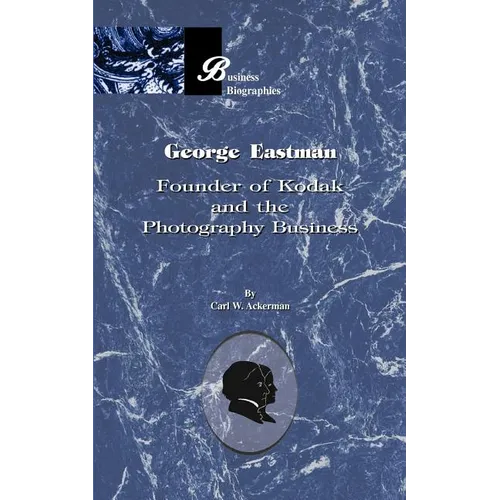 George Eastman: Founder of Kodak and the Photography Business